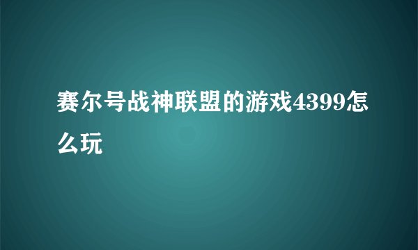 赛尔号战神联盟的游戏4399怎么玩