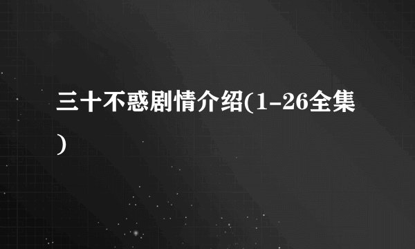 三十不惑剧情介绍(1-26全集)