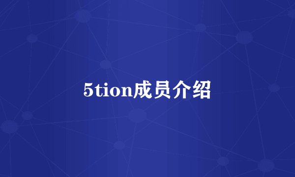 5tion成员介绍