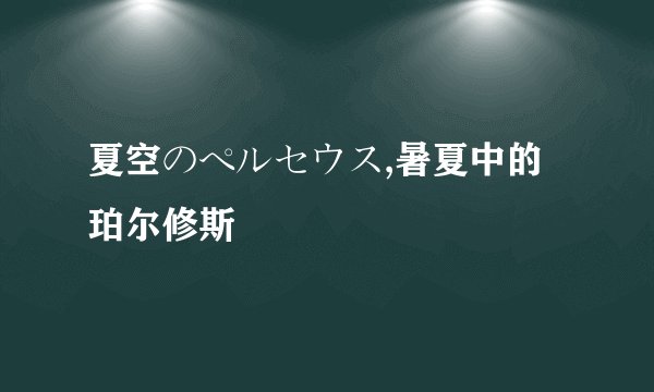 夏空のペルセウス,暑夏中的珀尔修斯