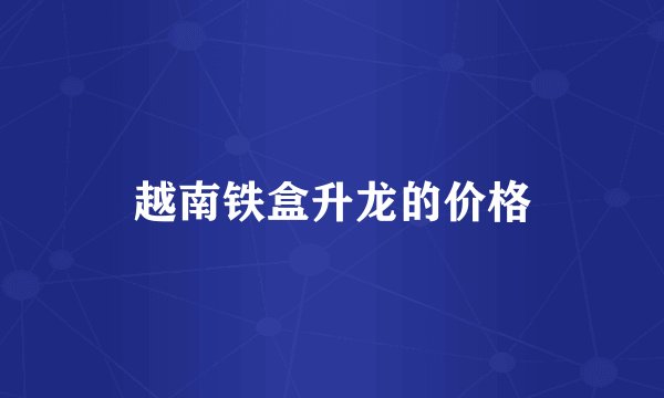 越南铁盒升龙的价格