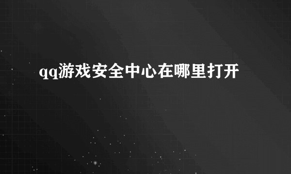 qq游戏安全中心在哪里打开