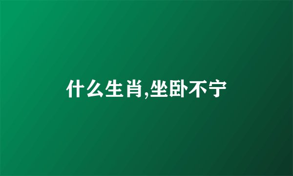 什么生肖,坐卧不宁