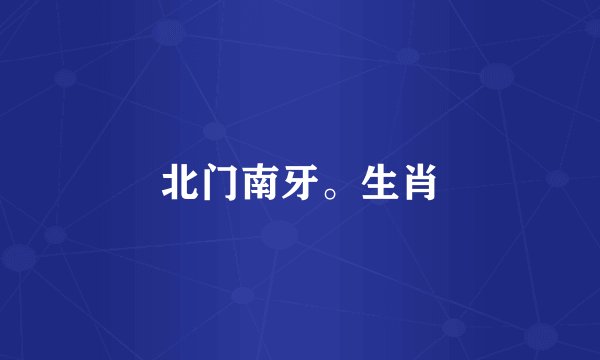 北门南牙。生肖