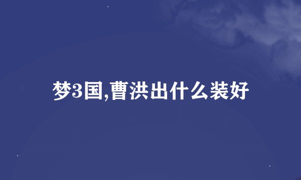 梦3国,曹洪出什么装好
