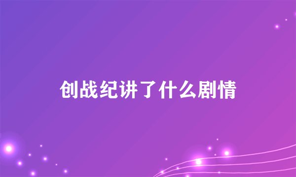 创战纪讲了什么剧情