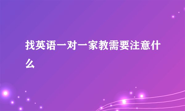 找英语一对一家教需要注意什么