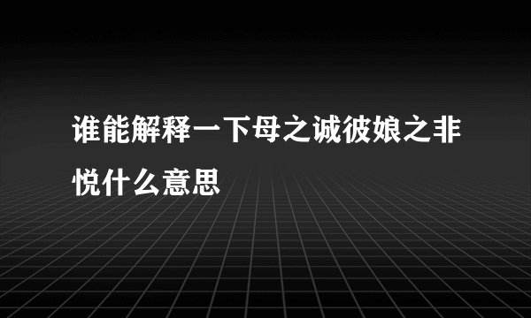 谁能解释一下母之诚彼娘之非悦什么意思