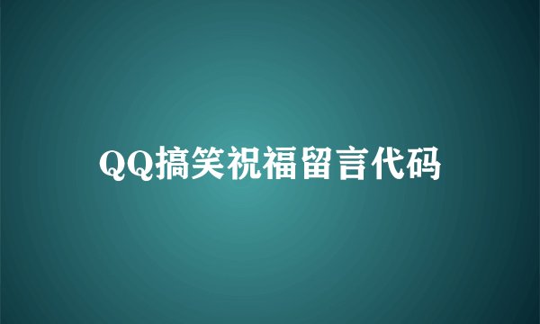 QQ搞笑祝福留言代码