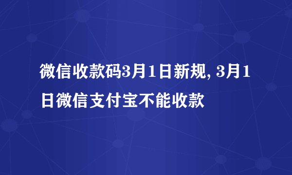 微信收款码3月1日新规, 3月1日微信支付宝不能收款