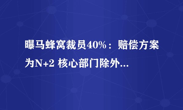 曝马蜂窝裁员40%：赔偿方案为N+2 核心部门除外均无年终奖