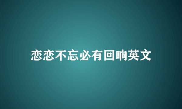 恋恋不忘必有回响英文