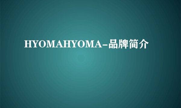HYOMAHYOMA-品牌简介