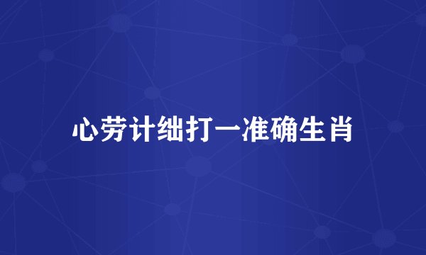 心劳计绌打一准确生肖