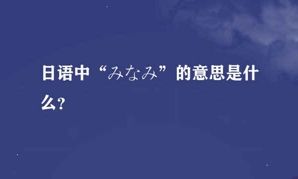 日语中“みなみ”的意思是什么？