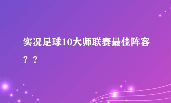 实况足球10大师联赛最佳阵容？？