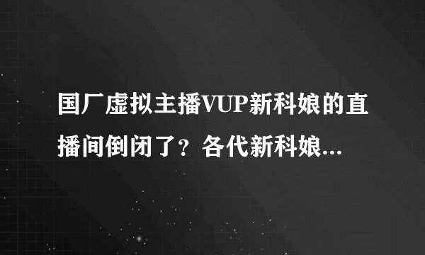 国厂虚拟主播VUP新科娘的直播间倒闭了？各代新科娘的瓜，以及后续。
