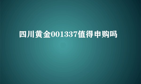 四川黄金001337值得申购吗