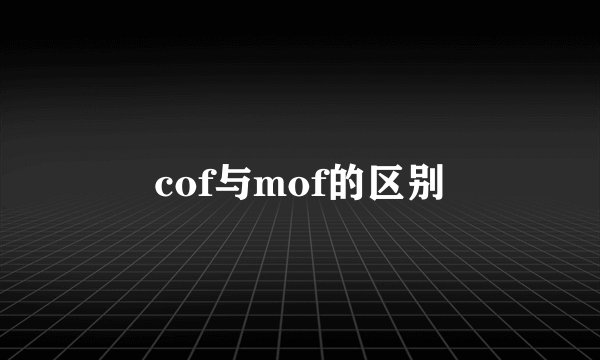 cof与mof的区别