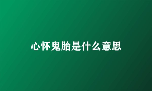 心怀鬼胎是什么意思