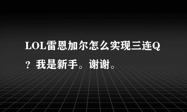 LOL雷恩加尔怎么实现三连Q？我是新手。谢谢。
