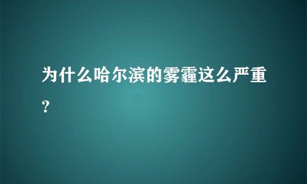 为什么哈尔滨的雾霾这么严重？