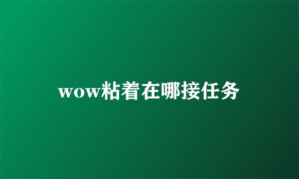 wow粘着在哪接任务