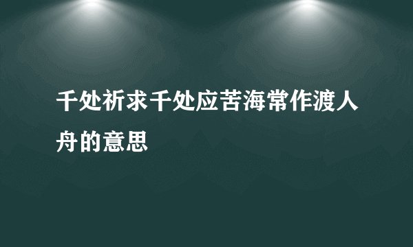 千处祈求千处应苦海常作渡人舟的意思