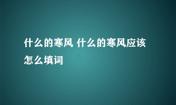 什么的寒风 什么的寒风应该怎么填词