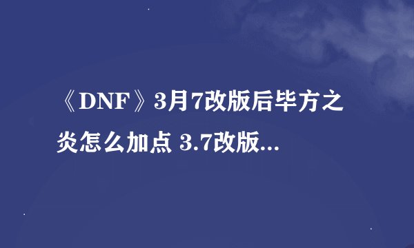 《DNF》3月7改版后毕方之炎怎么加点 3.7改版不知火刷图加点推荐