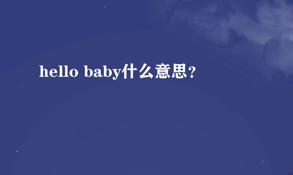 hello baby什么意思？