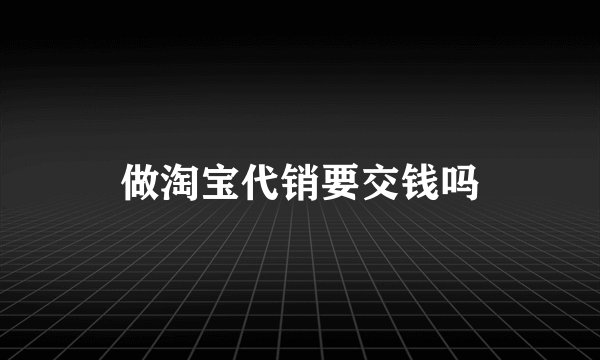 做淘宝代销要交钱吗