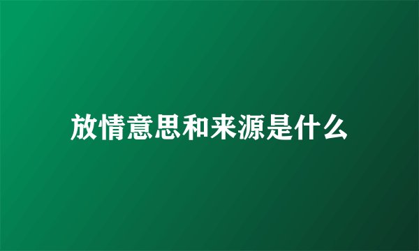 放情意思和来源是什么