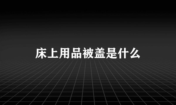床上用品被盖是什么