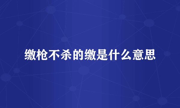 缴枪不杀的缴是什么意思