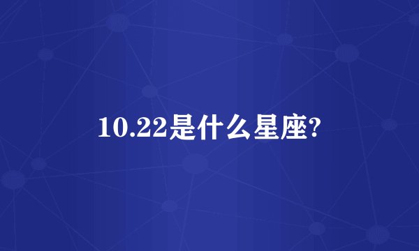 10.22是什么星座?