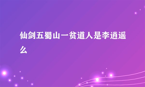 仙剑五蜀山一贫道人是李逍遥么