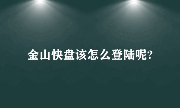 金山快盘该怎么登陆呢?