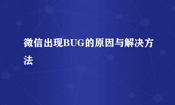 微信出现BUG的原因与解决方法