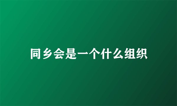 同乡会是一个什么组织