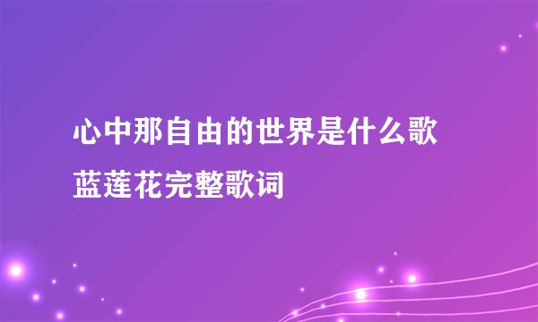 心中那自由的世界是什么歌 蓝莲花完整歌词