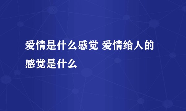 爱情是什么感觉 爱情给人的感觉是什么