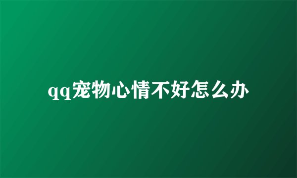 qq宠物心情不好怎么办