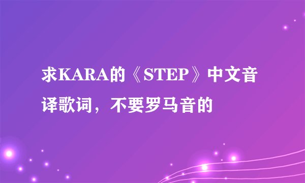 求KARA的《STEP》中文音译歌词，不要罗马音的
