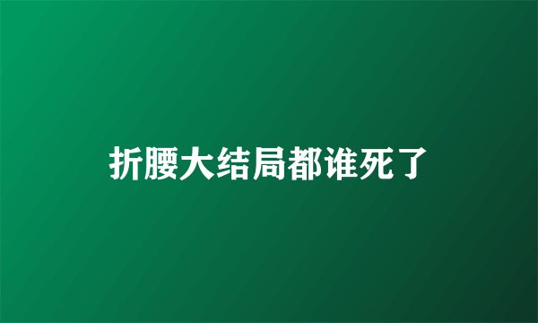 折腰大结局都谁死了