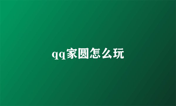 qq家圆怎么玩