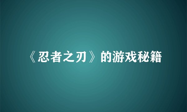 《忍者之刃》的游戏秘籍