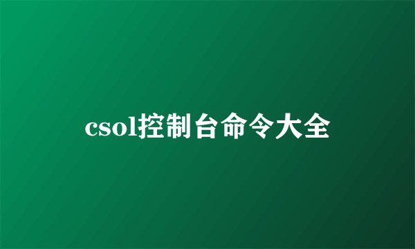 csol控制台命令大全