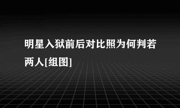 明星入狱前后对比照为何判若两人[组图]