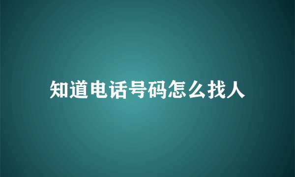 知道电话号码怎么找人